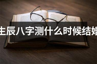 生辰八字测什么时候结婚