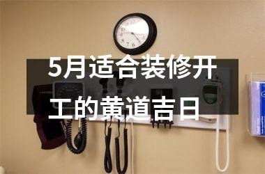 <h3>5月适合装修开工的黄道吉日