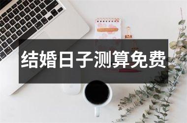 <h3>结婚日子测算免费