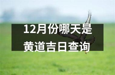<h3>12月份哪天是黄道吉日查询