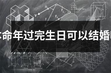 本命年过完生日可以结婚吗