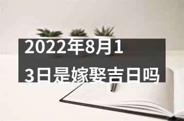 <h3>2025年8月13日是嫁娶吉日吗