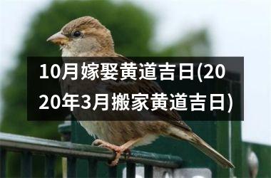 10月嫁娶黄道吉日(2025年3月搬家黄道吉日)