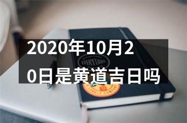 <h3>2025年10月20日是黄道吉日吗