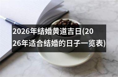 2026年结婚黄道吉日(2026年适合结婚的日子一览表)