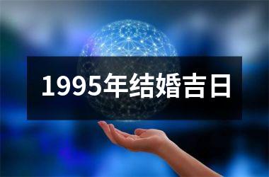 <h3>1995年结婚吉日