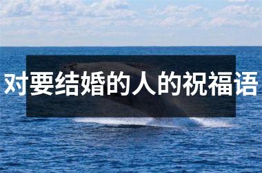<h3>对要结婚的人的祝福语
