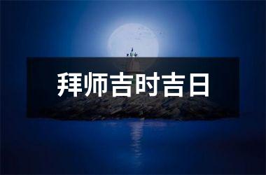 <h3>拜师吉时吉日