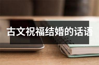 <h3>古文祝福结婚的话语