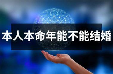 <h3>本人本命年能不能结婚