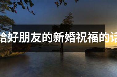 给好朋友的新婚祝福的话