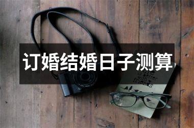 订婚结婚日子测算