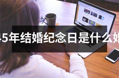 <h3>45年结婚纪念日是什么婚