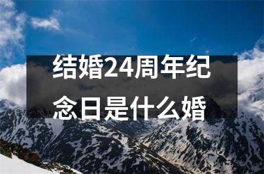<h3>结婚24周年纪念日是什么婚