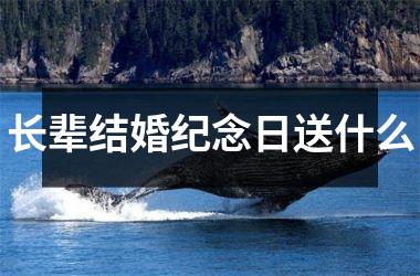 <h3>长辈结婚纪念日送什么