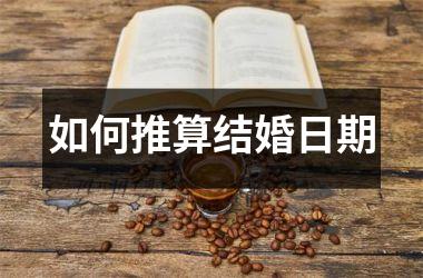 <h3>如何推算结婚日期