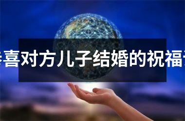 <h3>恭喜对方儿子结婚的祝福语