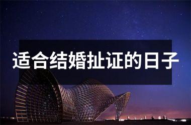 <h3>适合结婚扯证的日子