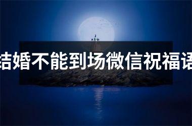 结婚不能到场微信祝福语
