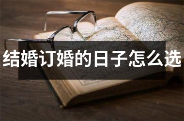 <h3>结婚订婚的日子怎么选