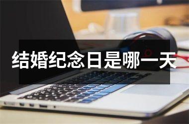 <h3>结婚纪念日是哪一天