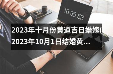 2025年十月份黄道吉日婚嫁(2025年10月1日结婚黄道吉日)