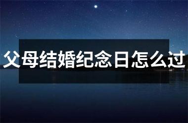 父母结婚纪念日怎么过