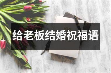 <h3>给老板结婚祝福语