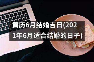 黄历6月结婚吉日(2025年6月适合结婚的日子)