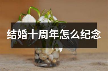 结婚十周年怎么纪念