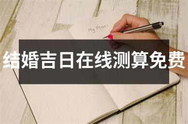 <h3>结婚吉日在线测算免费