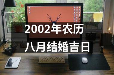 <h3>2002年农历八月结婚吉日