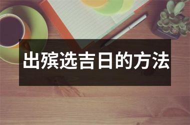<h3>出殡选吉日的方法