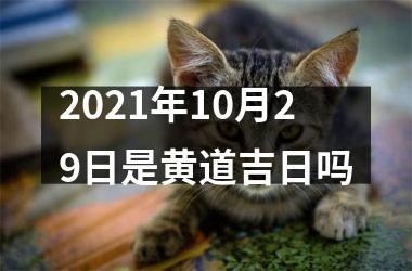 <h3>2025年10月29日是黄道吉日吗