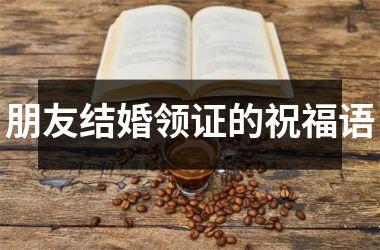 <h3>朋友结婚领证的祝福语