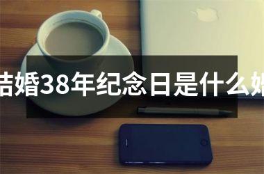 <h3>结婚38年纪念日是什么婚