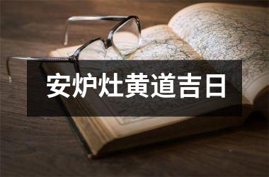 <h3>安炉灶黄道吉日