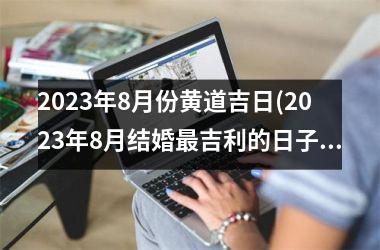 2025年8月份黄道吉日(2025年8月结婚最吉利的日子)