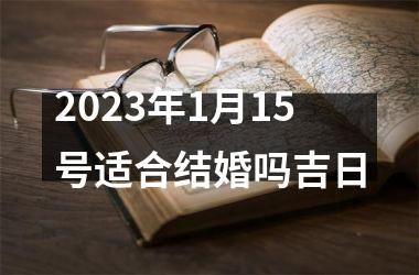 <h3>2025年1月15号适合结婚吗吉日