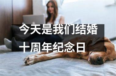 <h3>今天是我们结婚十周年纪念日