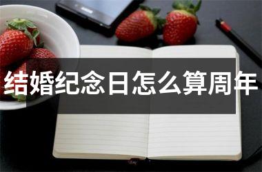 <h3>结婚纪念日怎么算周年