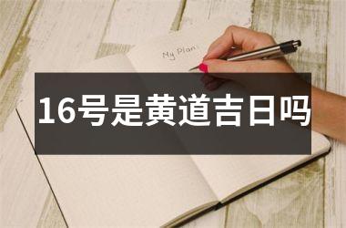<h3>16号是黄道吉日吗