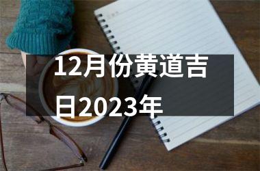 <h3>12月份黄道吉日2025年