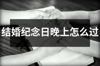<h3>结婚纪念日晚上怎么过