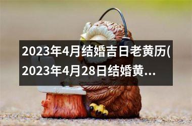 <h3>2025年4月结婚吉日老黄历(2025年4月28日结婚黄道吉日)