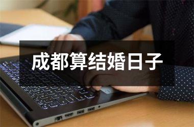 成都算结婚日子