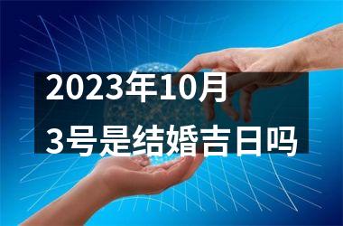 2023年10月3号是结婚吉日吗