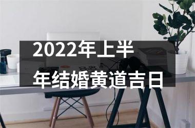 2022年上半年结婚黄道吉日