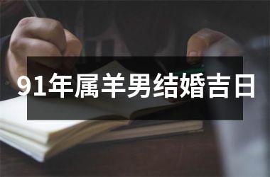<h3>91年属羊男结婚吉日