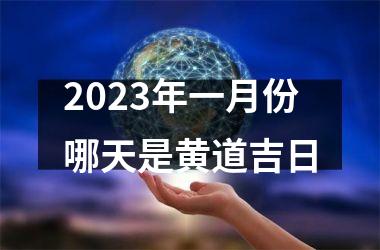 <h3>2023年一月份哪天是黄道吉日